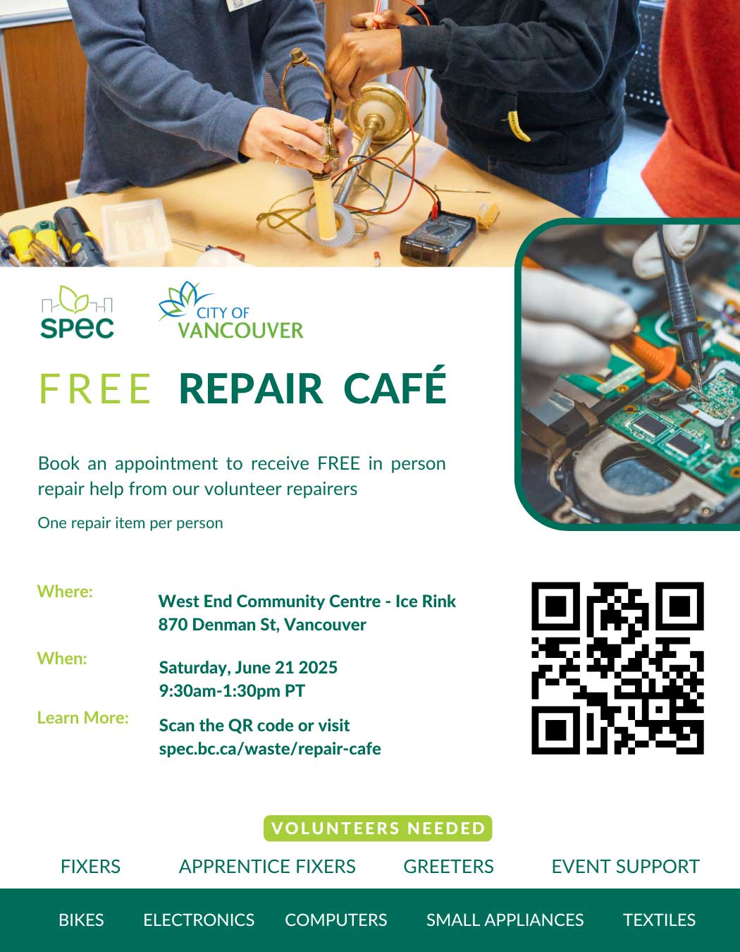 SPEC City of Vancouver Free Repair Cafe Book an appointment to receive FREE in person repair help from our volunteer repairers. One repair item per person. West End Community Centre - Ice Rink 870 Denman St Saturday June 21, 9:30am-1:30pm Register here: https://trellis.org/rcwestend25 What to Expect Due to the overwhelming popularity of our Repair Cafes, Community members are able to book 1 repair appointment slot in the appropriate repair category: Bicycles clothing/textile computers/laptops and tech support Electronics – entertainment devices such as radios, DVD player, e-games, etc. Small appliances – working devices such as kitchen counter appliances {toaster, mixers, blenders, coffee makers, etc], vacuum cleaner, etc. Please note: Only 1 REPAIR per person per event Visitors must sign a waiver of liability to participate New replacement parts are not provided by Repair Cafe or volunteer fixers We are unable to repair large appliances at this time Ensure your item is clean of dirt, food particles or grease. Clothing/textiles should be laundered – Fixers may refuse to repair if the item is not clean Items registered in the wrong category will not be repaired For inquiries about Repair Cafés, please email repaircafe@spec.bc.ca At this time, we are unable to answer questions over the phone. 