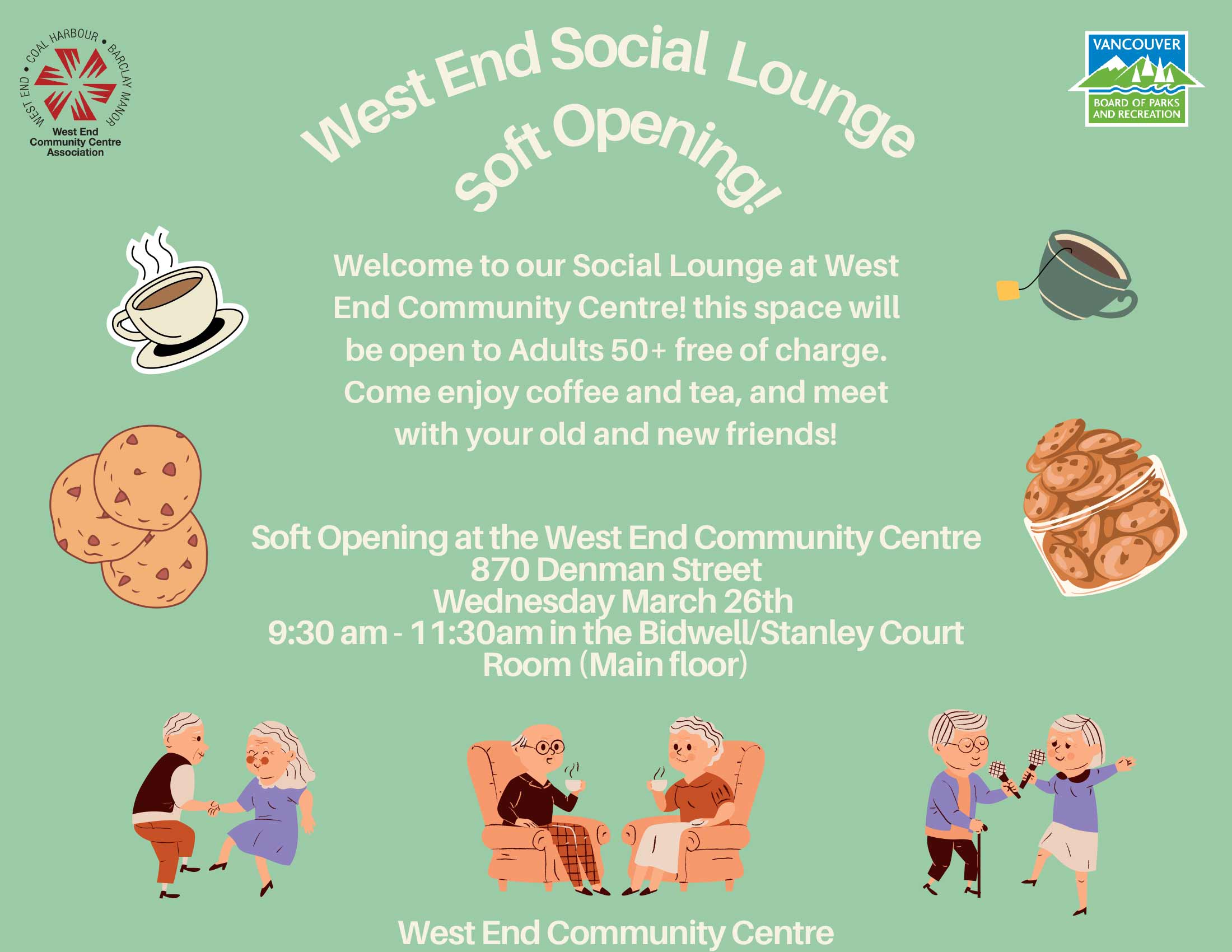 Welcome to our Social Lounge at West End Community Centre! this space will be open to Adults 50+ free of charge.Come enjoy coffee and tea, and meet with your old and new friends! West End Community Centre Soft Opening at the West End Community Centre 870 Denman Street Wednesday March 26th 9:30 am - 11:30am in the Bidwell/Stanley Court Room (Main floor)