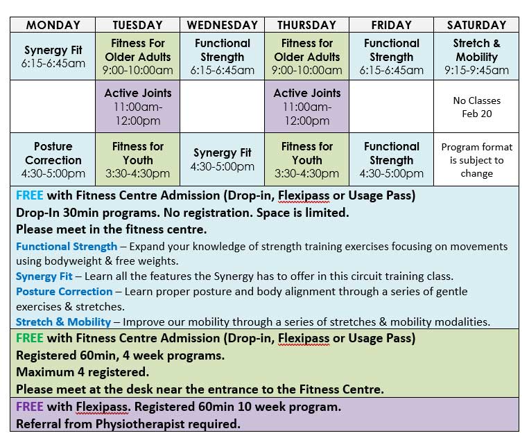 Join us at the West End Fitness Centre for some programs included with admission. Synergy Fit on Mondays at 6:15-6:45am & Wednesdays at 4:30-5:00pm Functional Strength on Wednesdays & Fridays at 6:15-6:45pm and Fridays at 4:30-5:00pm Posture Correction on Mondays at 4:30-5:00pm Stretch & Mobility on Saturdays at 9:15-9:45am Active Joints on Tuesdays and Thursdays at 11:00am-12:00pm 