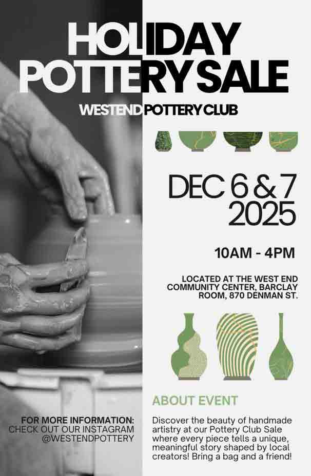 Holiday Pottery Sale Westend Pottery Club December 6 & 7 2025 10:00am-4:00pm Located at the West end community centre, Barclay Room, 870 Denman St. Discover the beauty of handmade artistry at our Pottery Club Sale where every piece tells a unique, meaningful story shaped by local creators! Bring a bag and a friend Info at @westendpottery